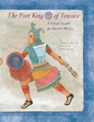 The poet king of Tezcoco : a great leader of ancient Mexico