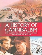 A history of cannibalism from the ancient cultures to survival stories and modern pychopaths