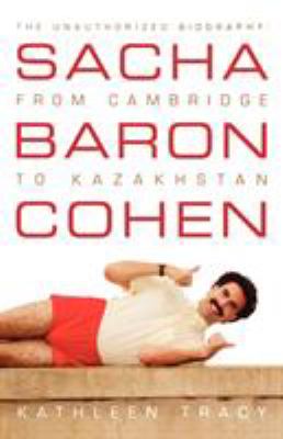 Sacha Baron Cohen : the unauthorized biography : from Cambridge to Kazakhstan