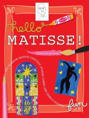 Hello Matisse! : get to know Matisse through stories, games, and draw-it-yourself fun