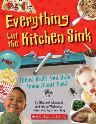 Everything but the kitchen sink : weird stuff you didn't know about food