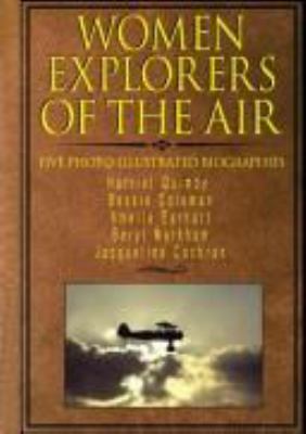 Women explorers of the air : Harriet Quimby, Bessie Coleman, Amelia Earhart, Beryl Markham, Jacqueline Cochran