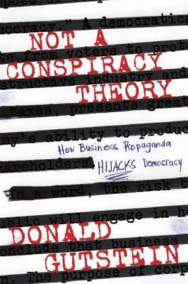 Not a conspiracy theory : how business propaganda is hijacking democracy