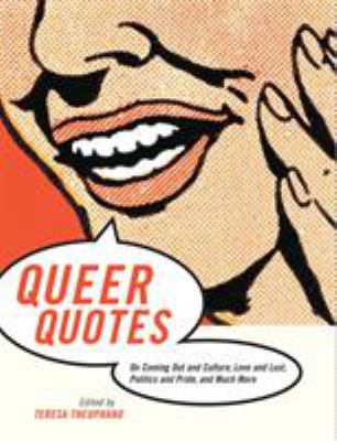 Queer quotes : on coming out and culture, love and lust, politics and pride and much more