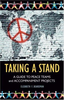 Taking a stand : a guide to peace teams and accompaniment projects