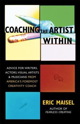 Coaching the artist within : advice for writers, actors, visual artists & musicians from America's foremost creativity coach