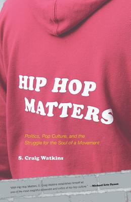 Hip hop matters : politics, pop culture, and the struggle for the soul of a movement