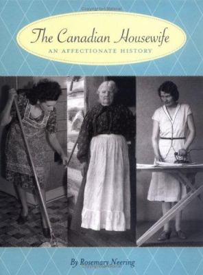The Canadian housewife : an affectionate history