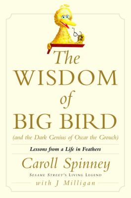 The wisdom of Big Bird (and the dark genius of Oscar the Grouch) : lessons from a life in feathers