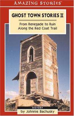 Ghost town stories II : from renegade to ruin along the Red Coat Trail