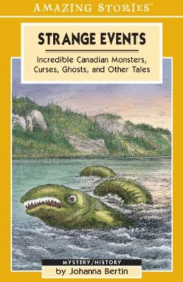 Strange events : incredible Canadian monsters, curses, ghosts, and other tales