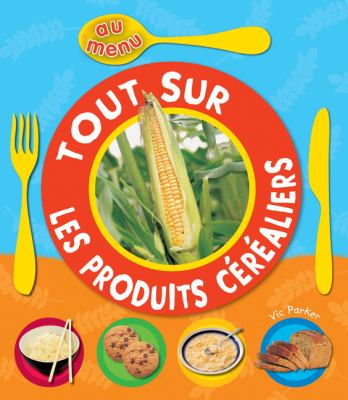 Tout sur les produits céréaliers