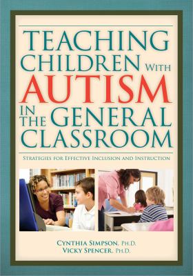 Teaching children with autism in the general classroom : strategies for effective inclusion and instruction in the general education classroom