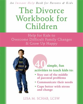 The divorce workbook for children : help for kids to overcome difficult family changes & grow up happy