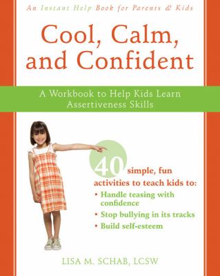 Cool, calm, and confident : a workbook to help kids learn assertiveness skills