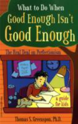 What to do when good enough isn't good enough : the real deal on perfectionism : a guide for kids