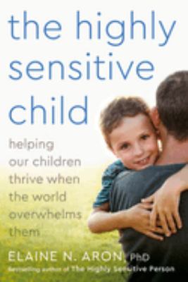 The highly sensitive child : helping our children thrive when the world overwhelms them