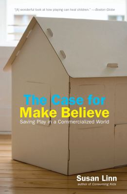 The case for make believe : saving play in a commercialized world