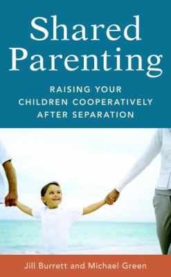 Shared parenting : raising your children cooperatively after separation