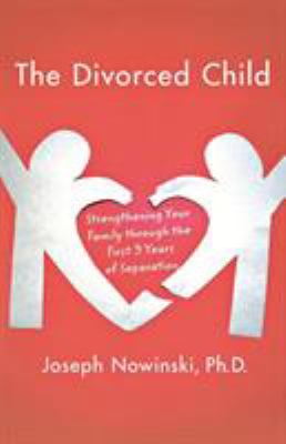 The divorced child : strengthening your family through the first three years of separation