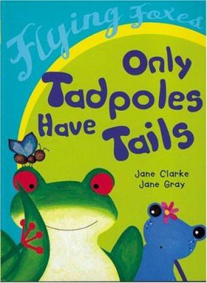 Only tadpoles have tails