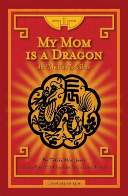 My mom is a dragon and my dad is a boar : Chinese paper cut art and the twelve lunar animals