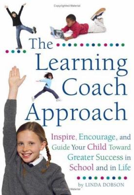 The learning coach approach : inspire, encourage and guide your child toward greater success in school and in life