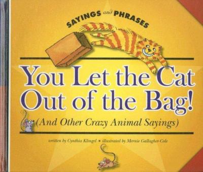 You let the cat out of the bag! : (and other crazy animal sayings)