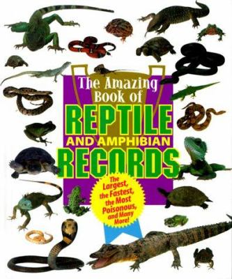 The amazing book of reptile and amphibian records : the largest, the fastest, the most poisonous, and many more!