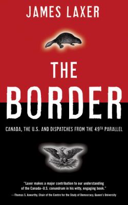 The border : Canada, the U.S. and dispatches from the 49th parallel