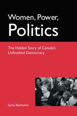 Women, power, politics : the hidden story of Canada's unfinished democracy