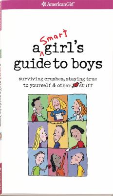 A smart girl's guide to boys : surviving crushes, staying true to yourself & other stuff