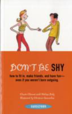 Don't be shy : how to fit in, make friends, and have fun even if you weren't born outgoing