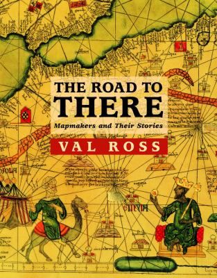 The road to there : mapmakers and their stories