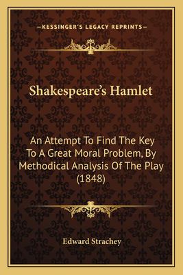 Shakespeare's Hamlet : an attempt to find the key to a great moral problem, by a methodical analysis of the play