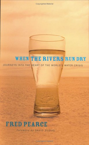 When the rivers run dry : journeys into the heart of the world's water crisis