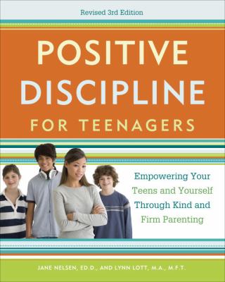 Positive discipline for teenagers : empowering your teens and yourself through kind and firm parenting