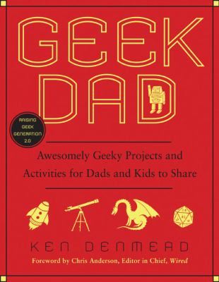 Geek dad : awesomely geeky projects and activities for dads and kids to share