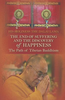 The end of suffering and the discovery of happiness : the path of Tibetan Buddhism