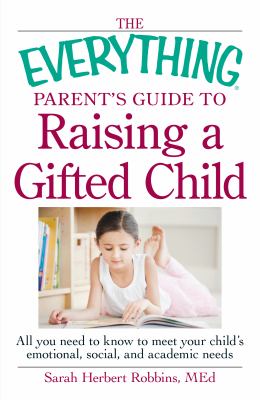 The everything parent's guide to raising a gifted child : all you need to know to meet your child's emotional, social, and academic needs