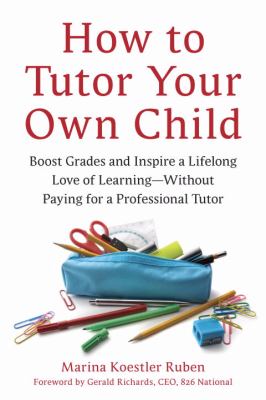 How to tutor your own child : boost grades and inspire a lifelong love of learning, without paying for a professional tutor