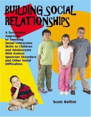 Building social relationships : a systematic approach to teaching social interaction skills to children and adolescents with autism spectrum disorders and other social difficulties