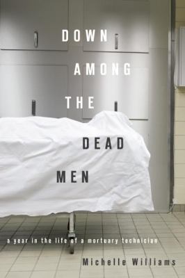 Down among the dead men : a year in the life of a mortuary technician