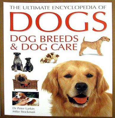 The ultimate encyclopedia of dogs, dog breeds & dog care