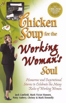 Chicken soup for the working woman's soul : humorous and inspirational stories to celebrate the many roles of working women