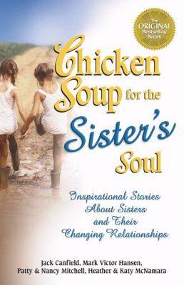 Chicken soup for the sister's soul : 101 inspirational stories about sisters and their changing relationships