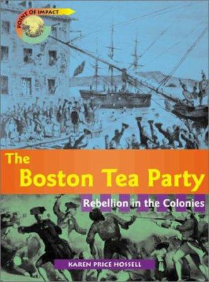 The Boston Tea Party : rebellion in the colonies