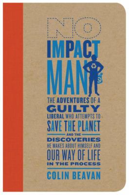 No impact man : the adventures of a guilty liberal who attempts to save the planet and the discoveries he makes about himself and our way of life in the process