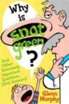 Why is snot green? : and other extremely important questions (and answers)