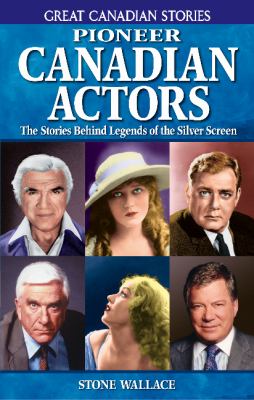 Pioneer Canadian actors : the stories behind legends of the silver screen